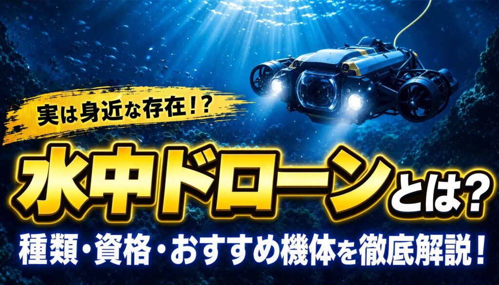 水中ドローンとは？種類・資格・おすすめ機体と活用事例を徹底解説
